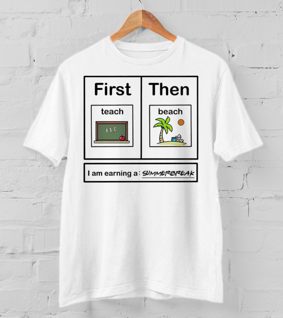 First Teach Then Beach I Am Earning A Summer Break T-Shirt