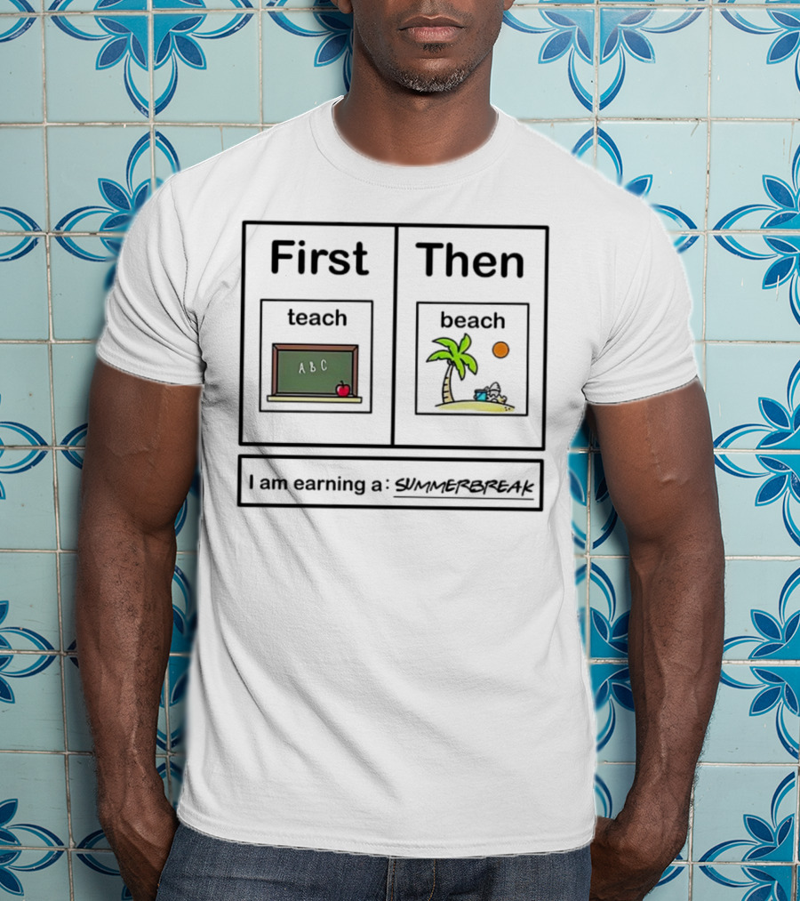 First Teach Then Beach I Am Earning A Summer Break T-Shirt