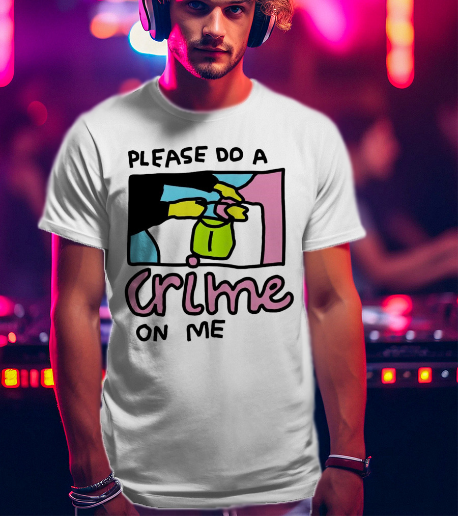 Please Do A Crime On Me Colorful Graphic Hands T-Shirt