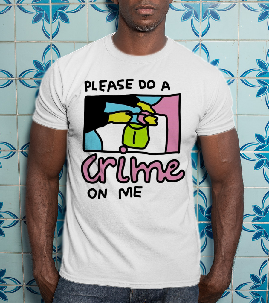 Please Do A Crime On Me Colorful Graphic Hands T-Shirt