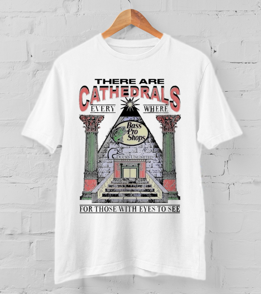 There Are Cathedrals Everywhere Bass Pro Shops Ducks Unlimited For Those With Eyes To See T-Shirt