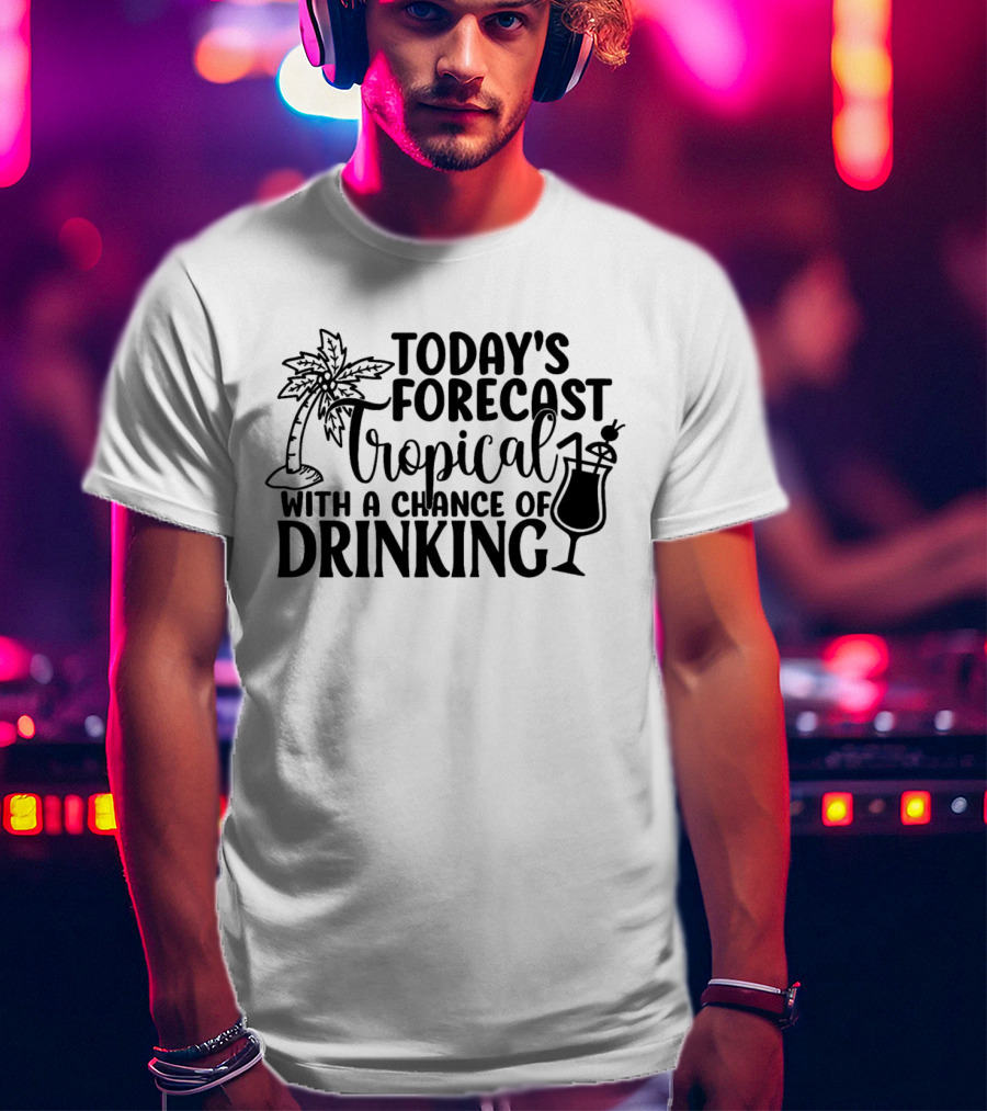 Today's Forecast Tropical With A Chance Of Drinking Palm Tree And Cocktail T-Shirt