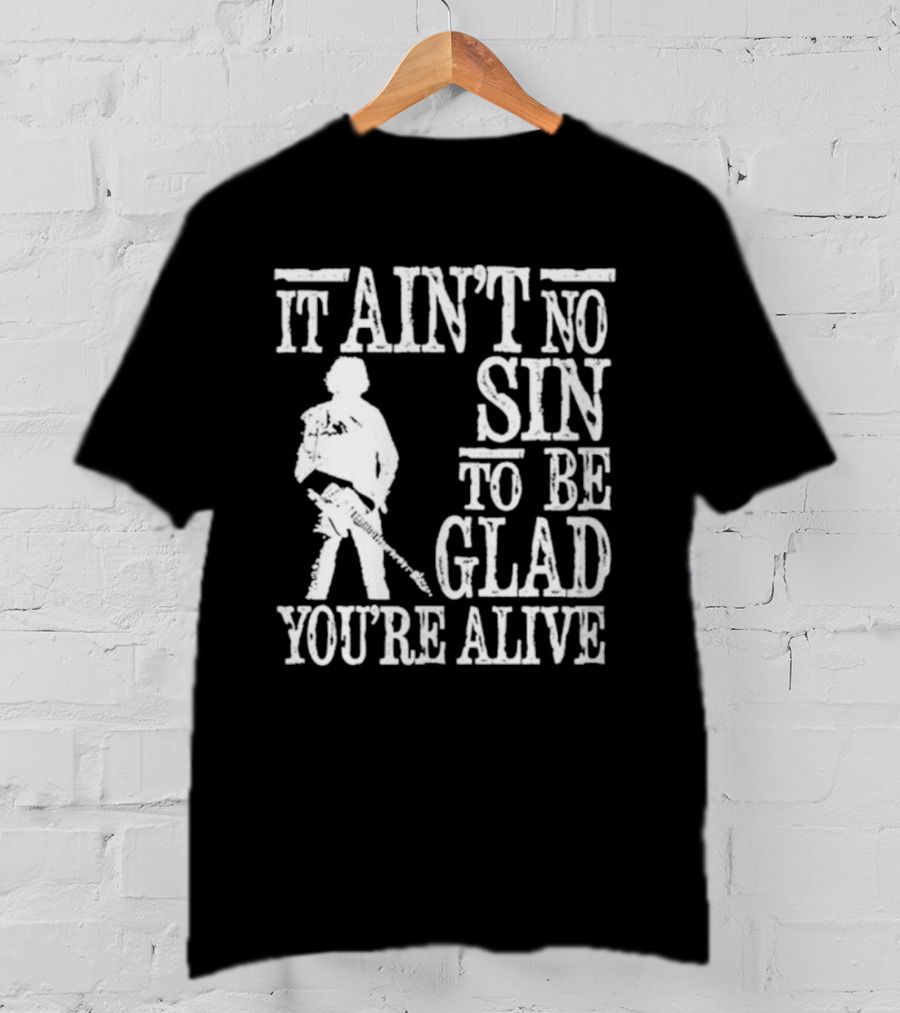 Bruce Springsteen Inspired It Ain't No Sin To Be Glad You're Alive T-Shirt