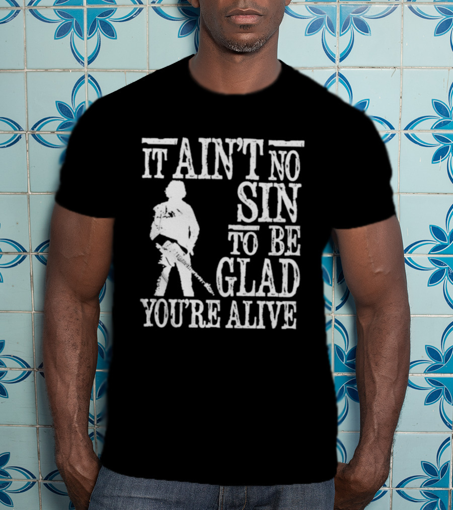 Bruce Springsteen Inspired It Ain't No Sin To Be Glad You're Alive T-Shirt