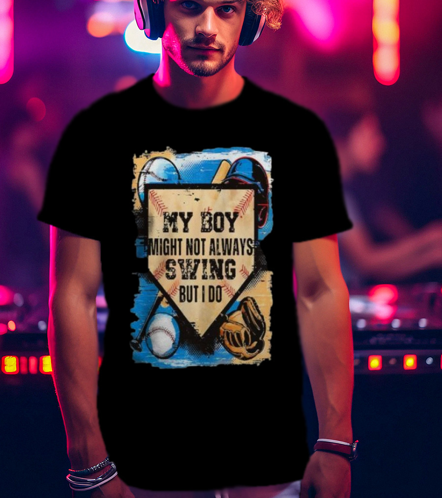 My Boy Might Not Always Swing Baseball Lover Sports Passion Enthusiast T-Shirt