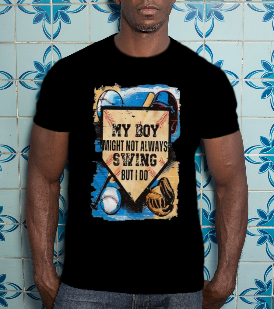 My Boy Might Not Always Swing Baseball Lover Sports Passion Enthusiast T-Shirt