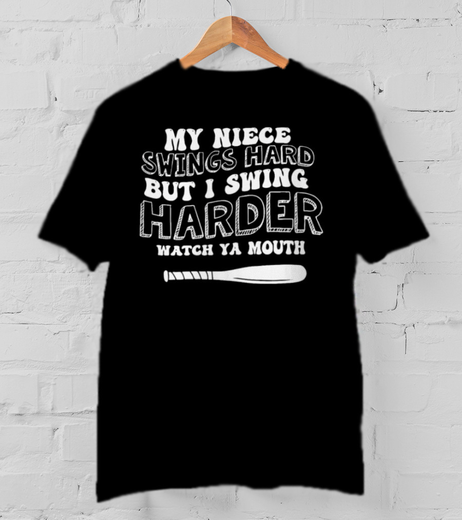 My Niece Swings Hard But I Swing Harder Watch Ya Mouth Baseball Bat T-Shirt