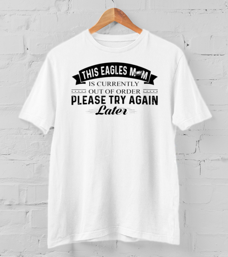 This Eagles Mom Is Currently Out Of Order Please Try Again Later T-Shirt