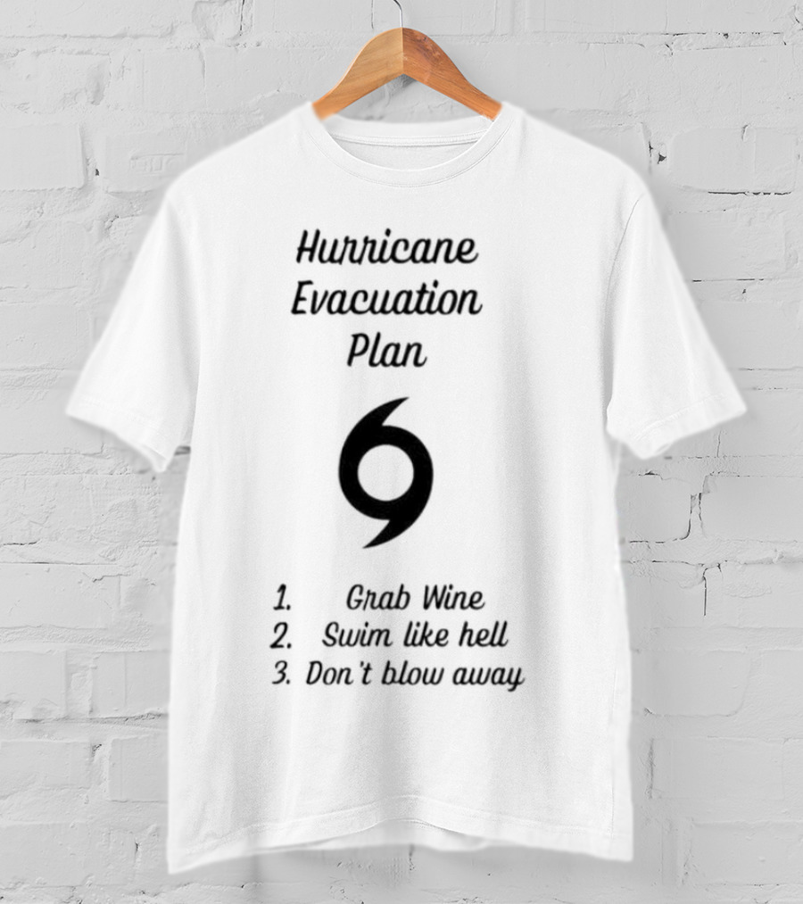 Hurricane Evacuation Plan Grab Wine Swim Like Hell Don’t Blow Away T-Shirt