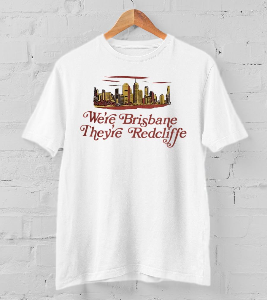 We’re Brisbane They’re Redcliffe Skyline T-Shirt
