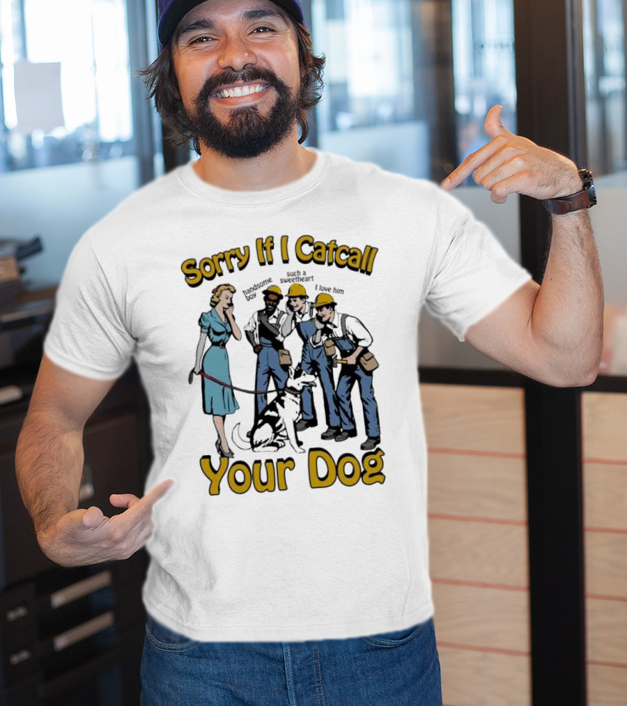 Sorry If I Catcall Your Dog Construction Workers Admire Sweetheart Dog T-Shirt