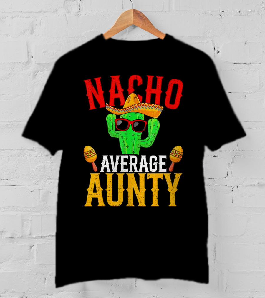 Nacho Average Aunty Cactus With Sombrero And Maracas Fiesta Fun T-Shirt
