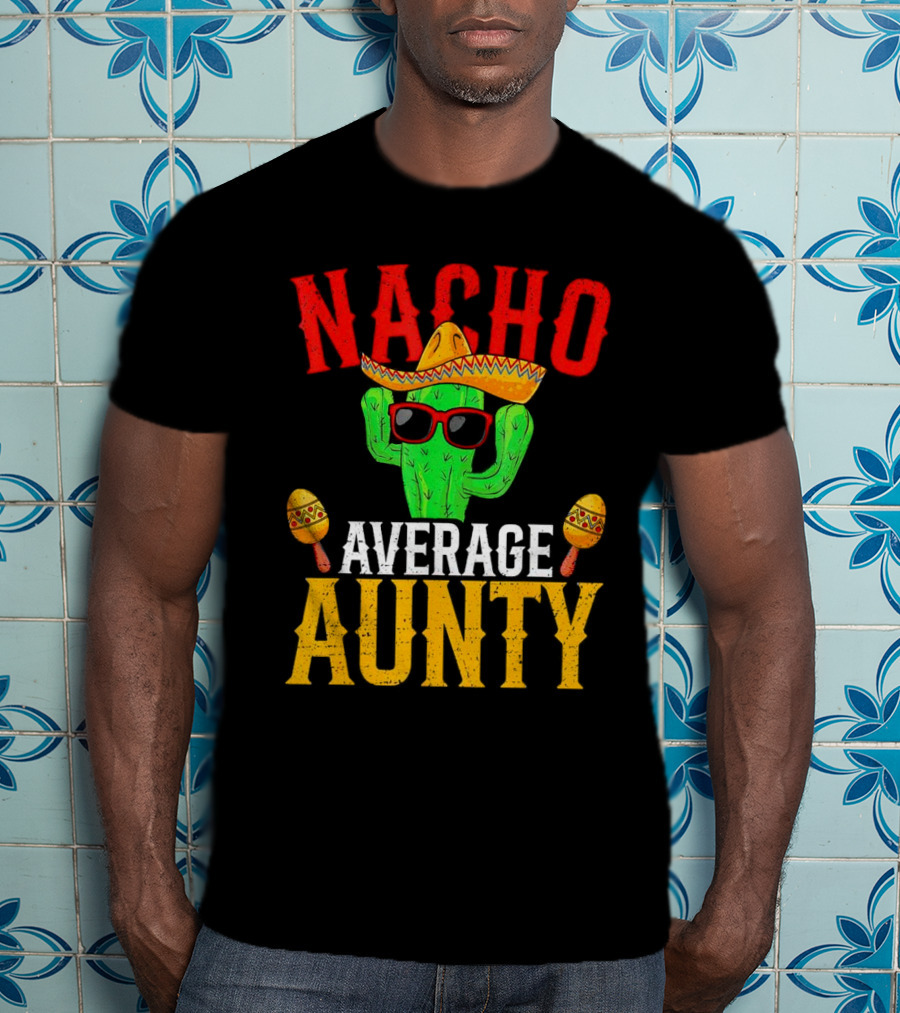 Nacho Average Aunty Cactus With Sombrero And Maracas Fiesta Fun T-Shirt