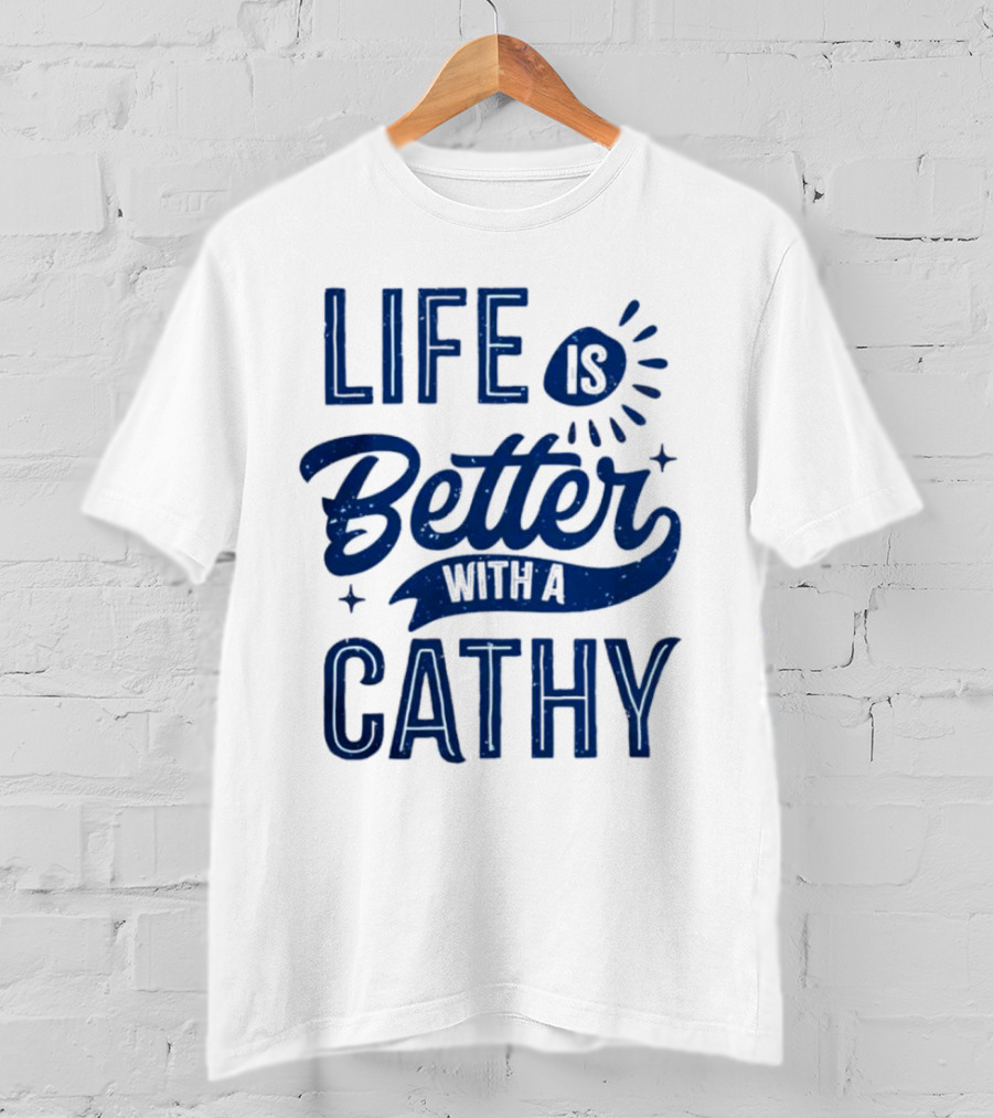 Life Is Better With A Cathy T-Shirt