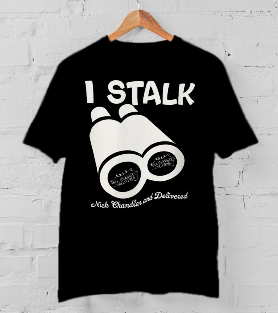 I Stalk Nick Chandler And Delivered Binoculars T-Shirt