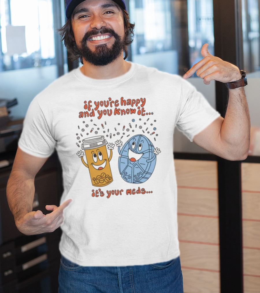 If You’re Happy And You Know It It’s Your Meds Dancing Capsule And Pill Bottle T-Shirt