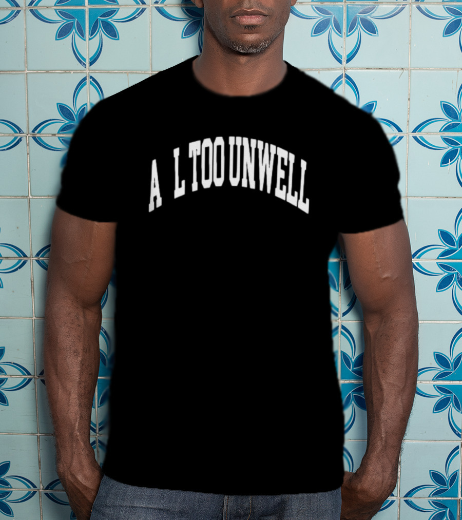 All Too Unwell T-Shirt