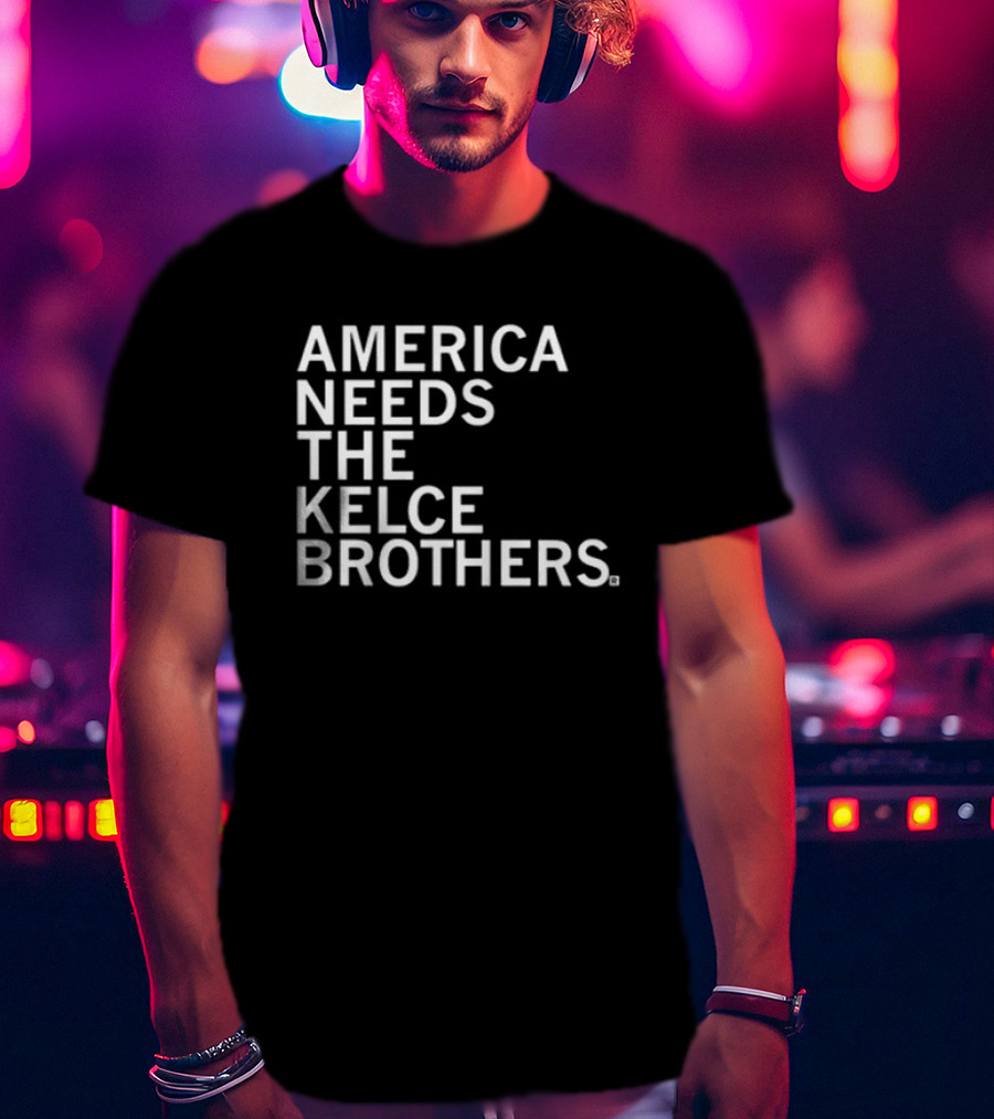 America Needs The Kelce Brothers Sports Iconic Dynamic Duo T-Shirt