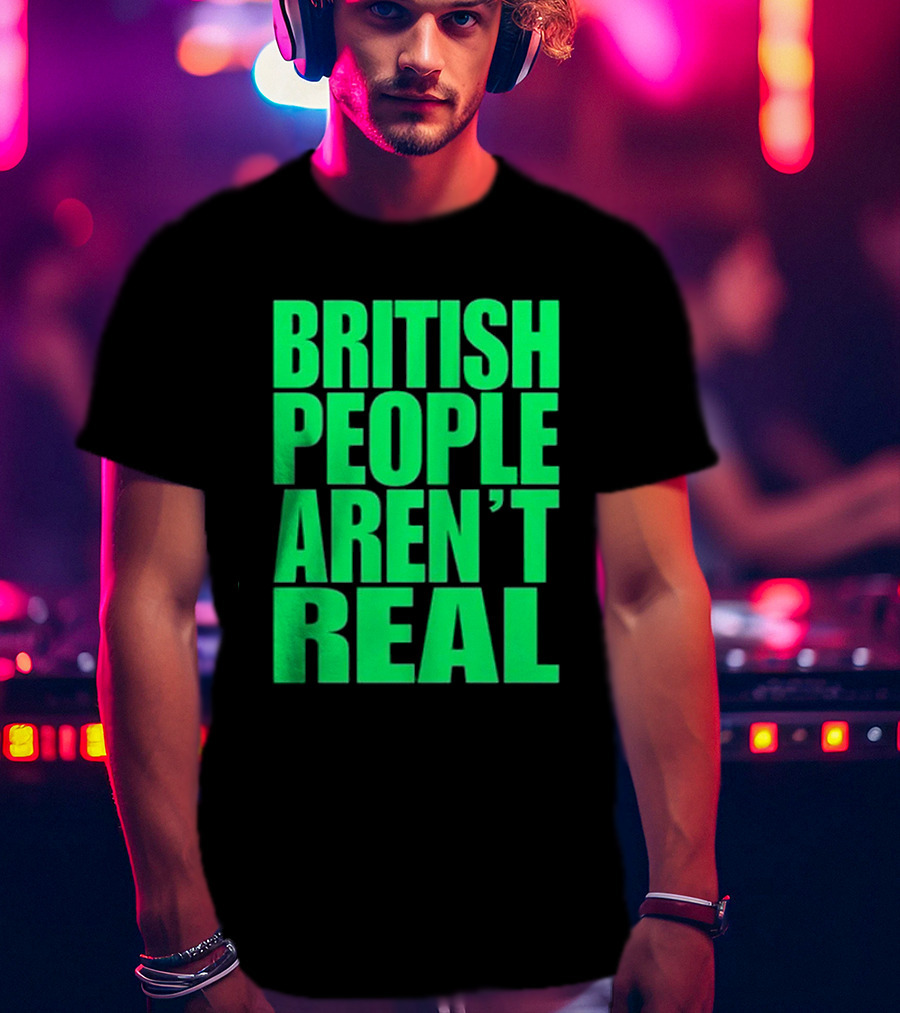 Abby British People Aren’t Real T-Shirt