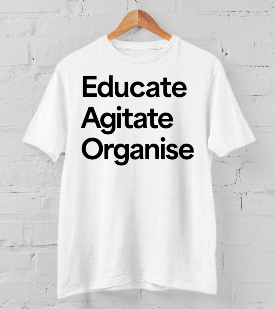 Educate Agitate Organise Message For Social Change T-Shirt