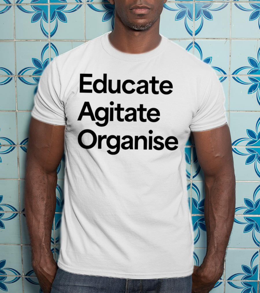 Educate Agitate Organise Message For Social Change T-Shirt