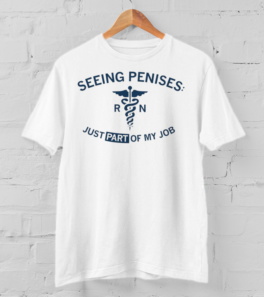 Seeing Penises Just Part Of My Job RN Caducues Medical Humor T-Shirt