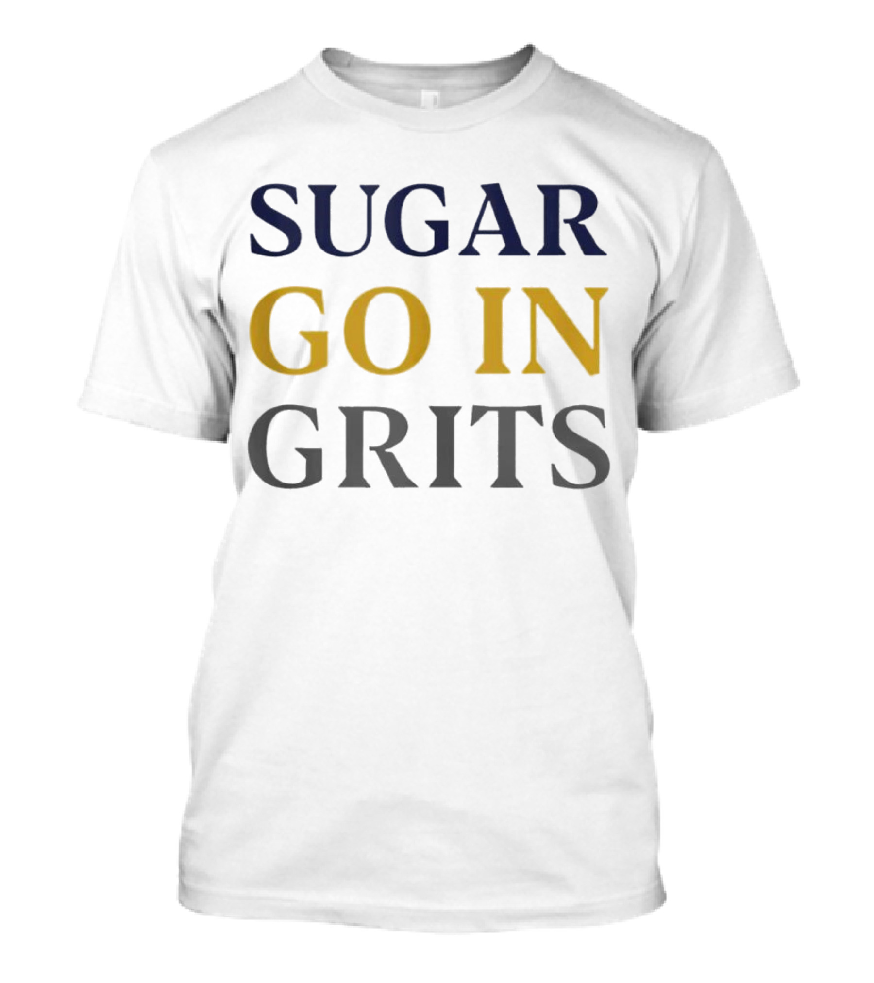 SUGAR GO IN GRITS T-Shirt