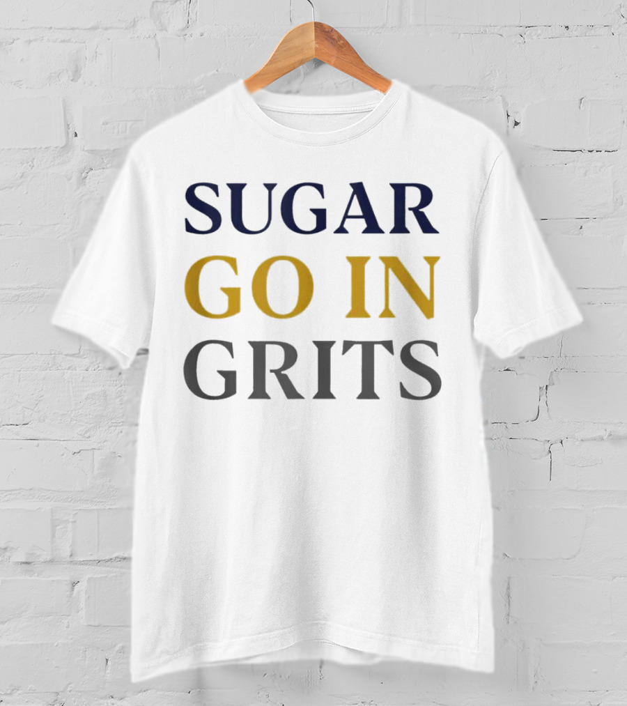 SUGAR GO IN GRITS T-Shirt