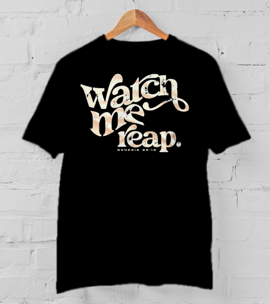Watch Me Reap Genesis 26:12 T-Shirt