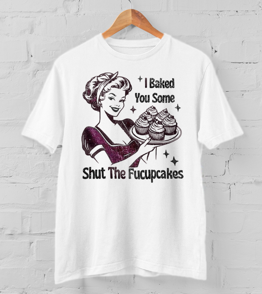 I Baked You Some Shut The Fucupcakes Retro Woman With Cupcakes T-Shirt