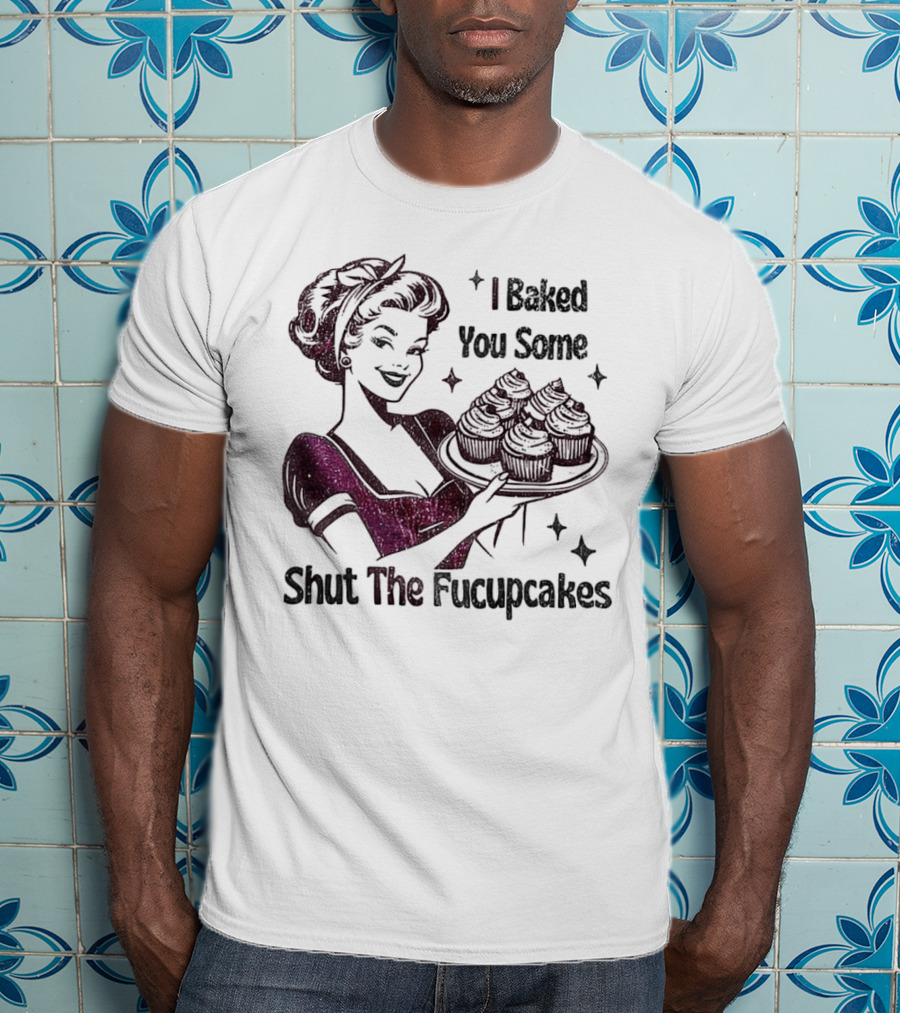 I Baked You Some Shut The Fucupcakes Retro Woman With Cupcakes T-Shirt