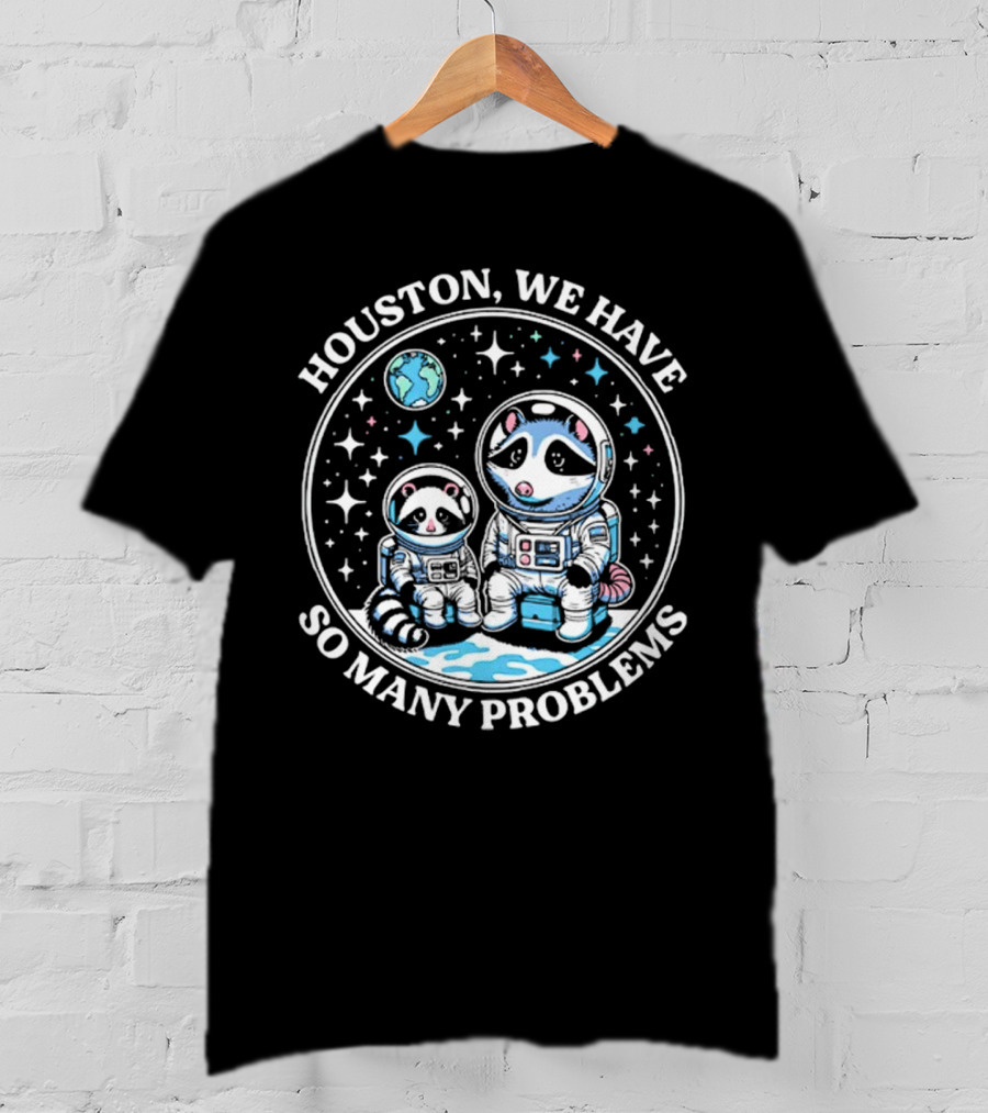 Houston We Have So Many Problems Astronaut Raccoons In Space T-Shirt