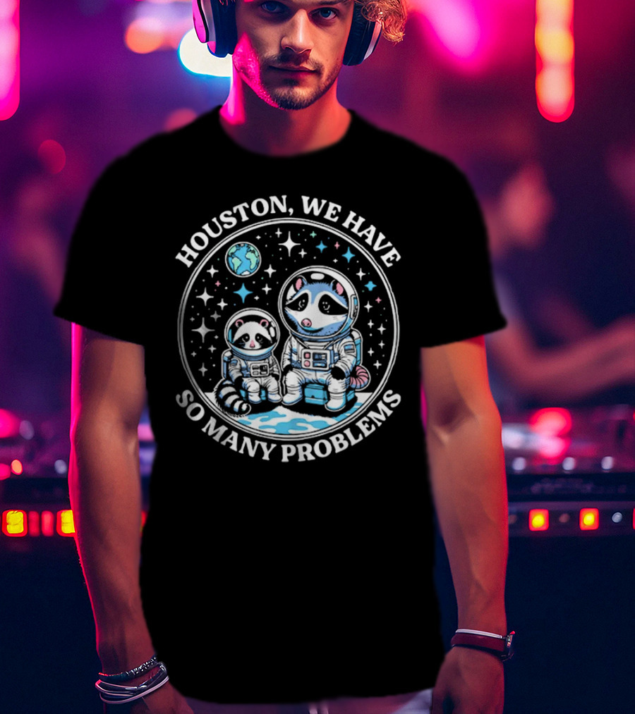 Houston We Have So Many Problems Astronaut Raccoons In Space T-Shirt