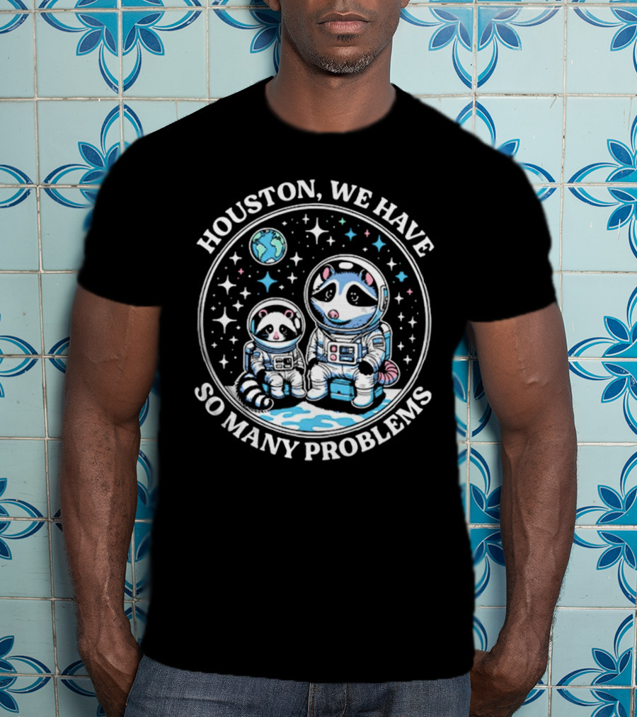 Houston We Have So Many Problems Astronaut Raccoons In Space T-Shirt