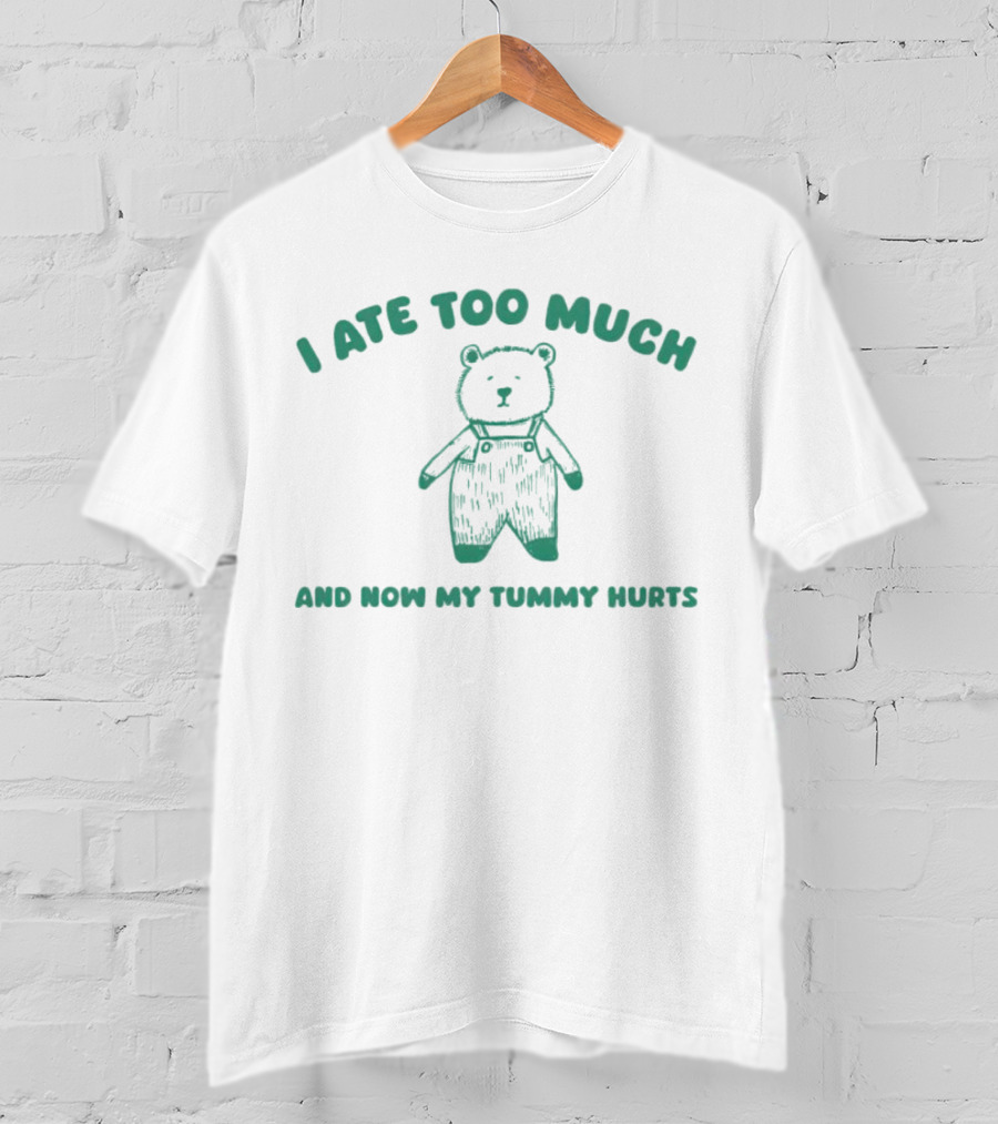 I Ate Too Much And Now My Tummy Hurts Bear In Overalls T-Shirt