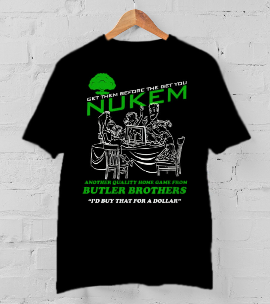 Get Them Before They Get You Nuken Butler Brothers Home Game I'd Buy That For A Dollar T-Shirt