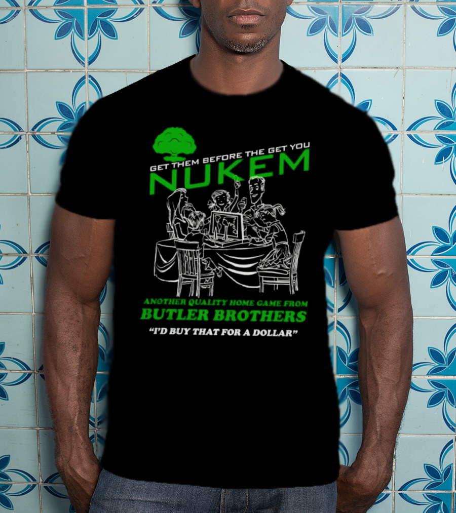 Get Them Before They Get You Nuken Butler Brothers Home Game I'd Buy That For A Dollar T-Shirt