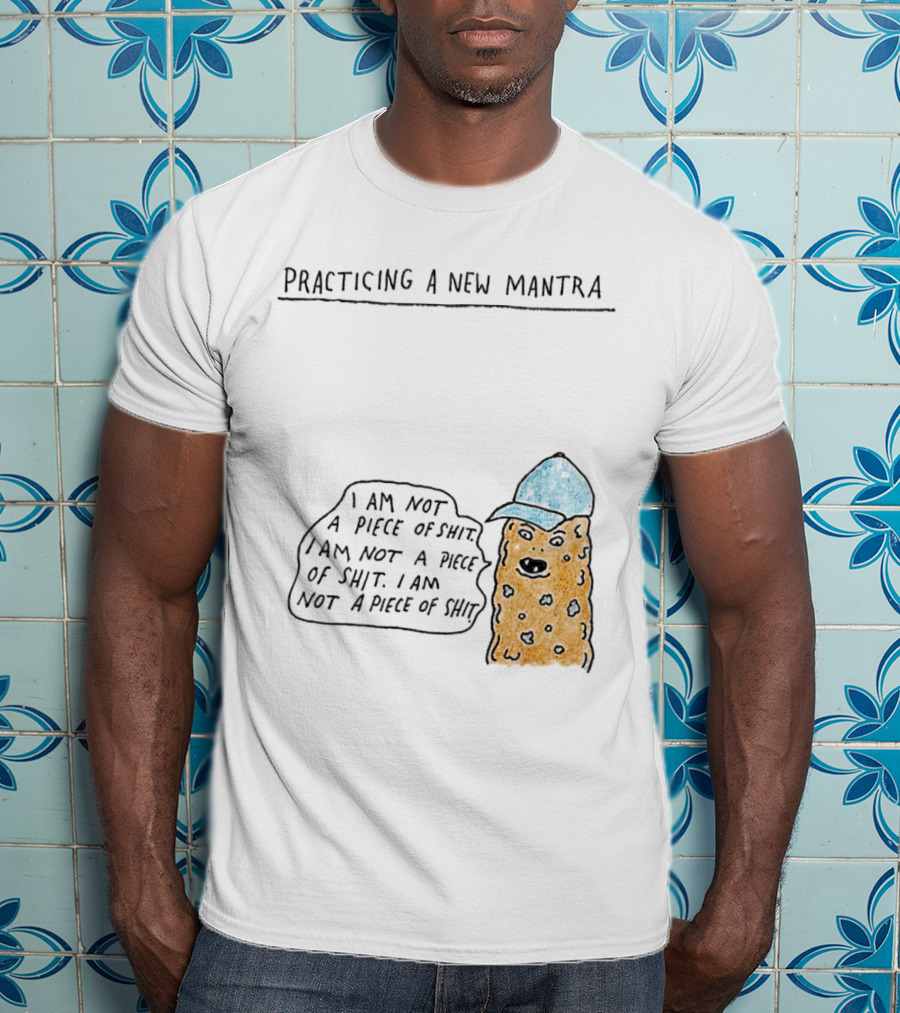 Practicing A New Mantra I Am Not A Piece Of Shit Hat-Wearing Cookie Character Repeating Text T-Shirt
