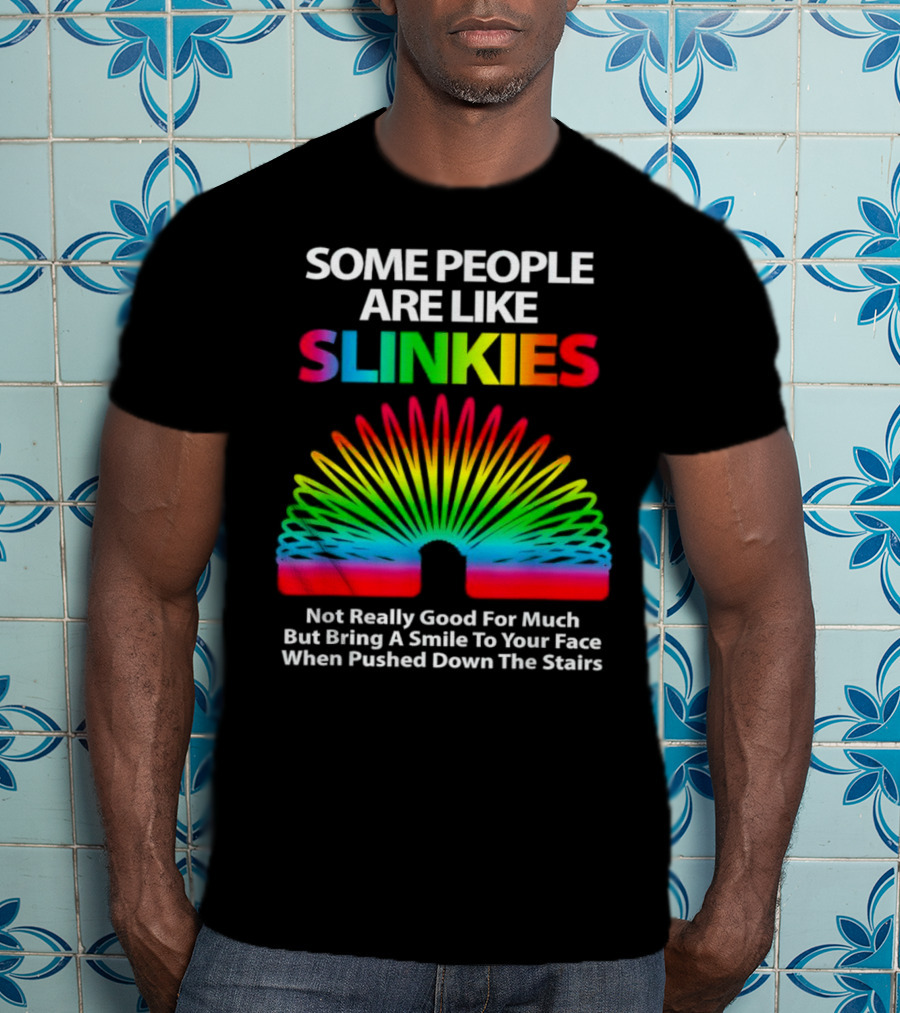 Some People Are Like Slinkies Not Really Good For Much But Bring A Smile When Pushed Down The Stairs T-Shirt
