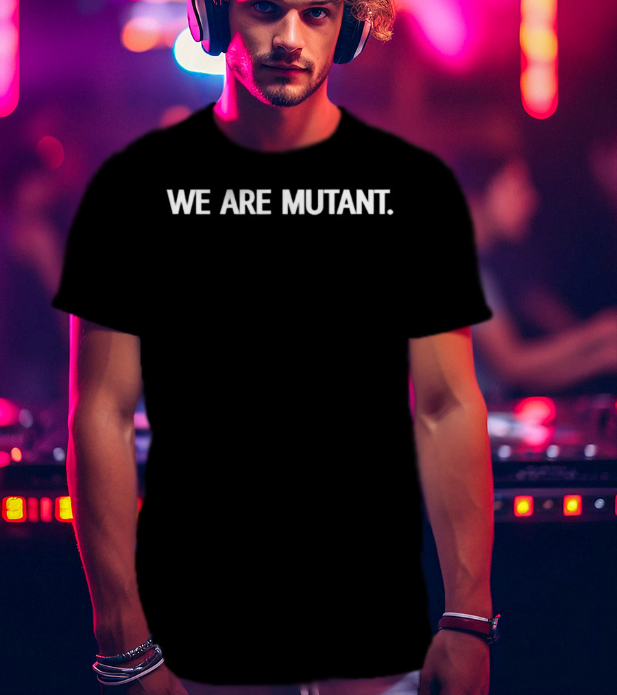 We Are Mutant T-Shirt