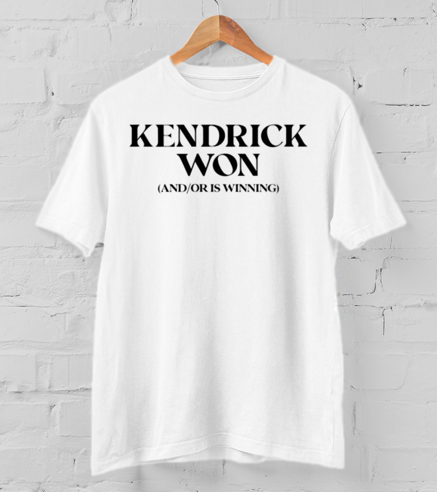 Kendrick Won And Or Is Winning T-Shirt
