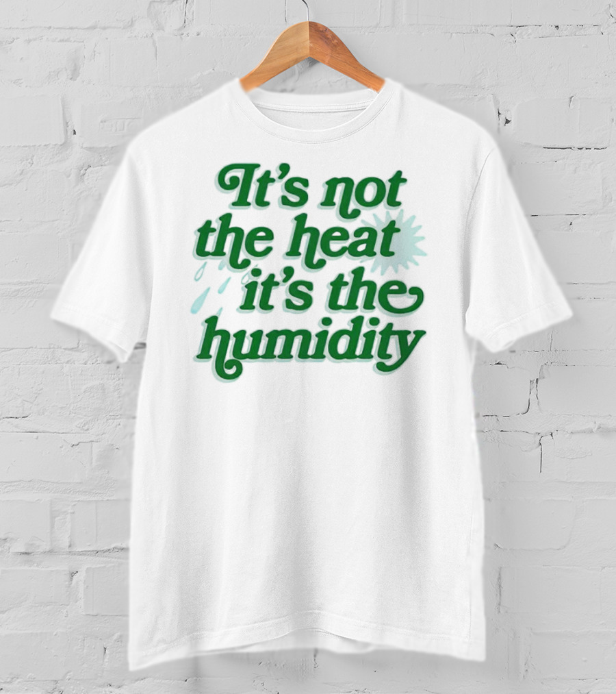 It's Not The Heat It's The Humidity Sun And Raindrops T-Shirt