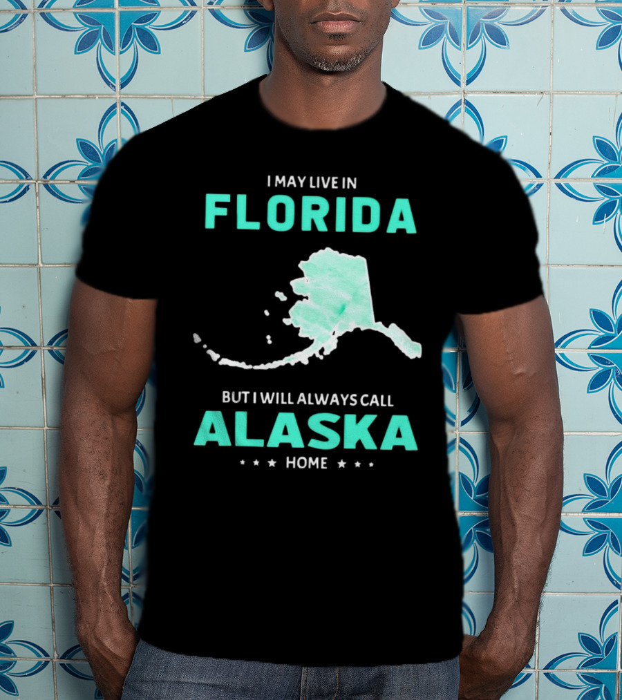 I May Live In Florida But I Will Always Call Alaska Home Map Outline T-Shirt