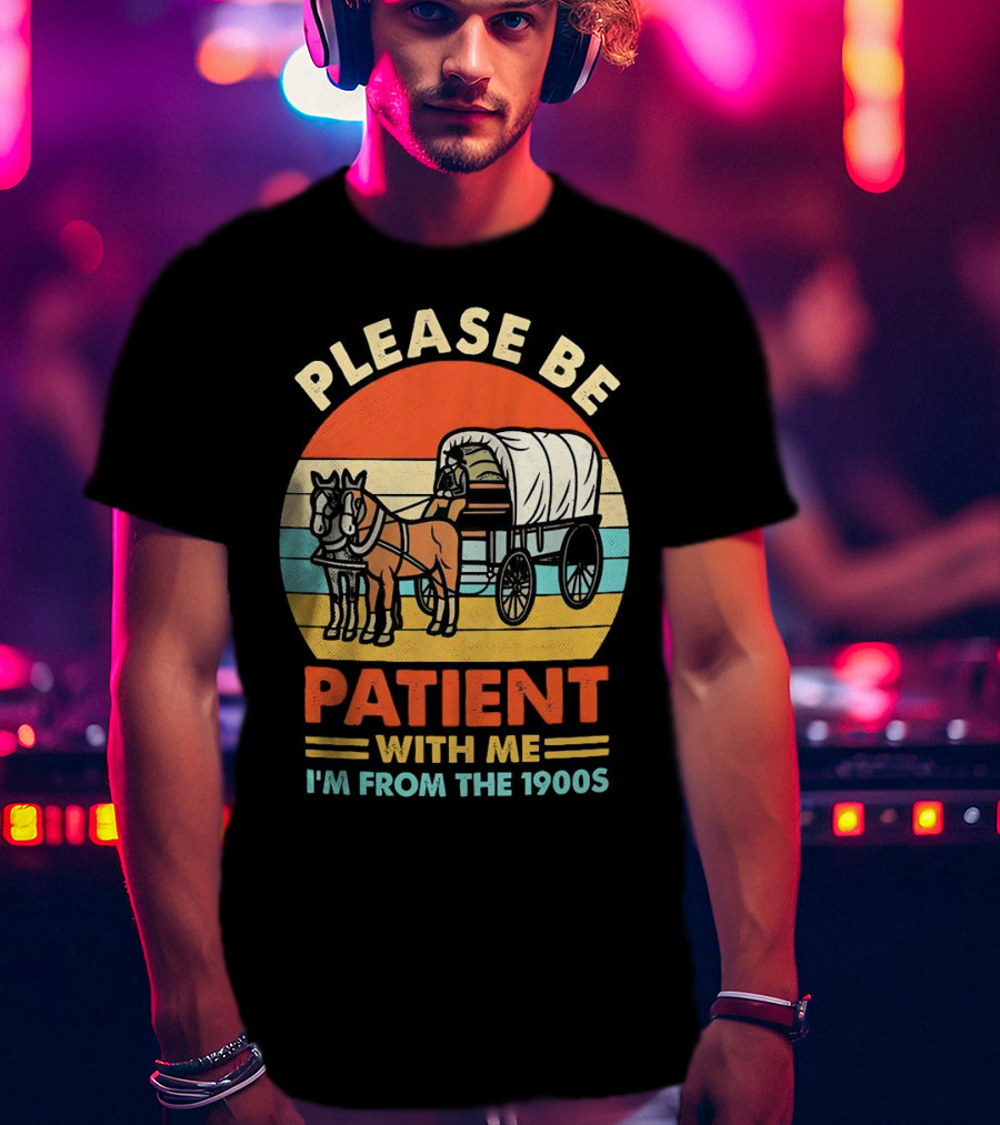 Please Be Patient With Me I'm From The 1900s Vintage Horse And Wagon Retro Sunset T-Shirt