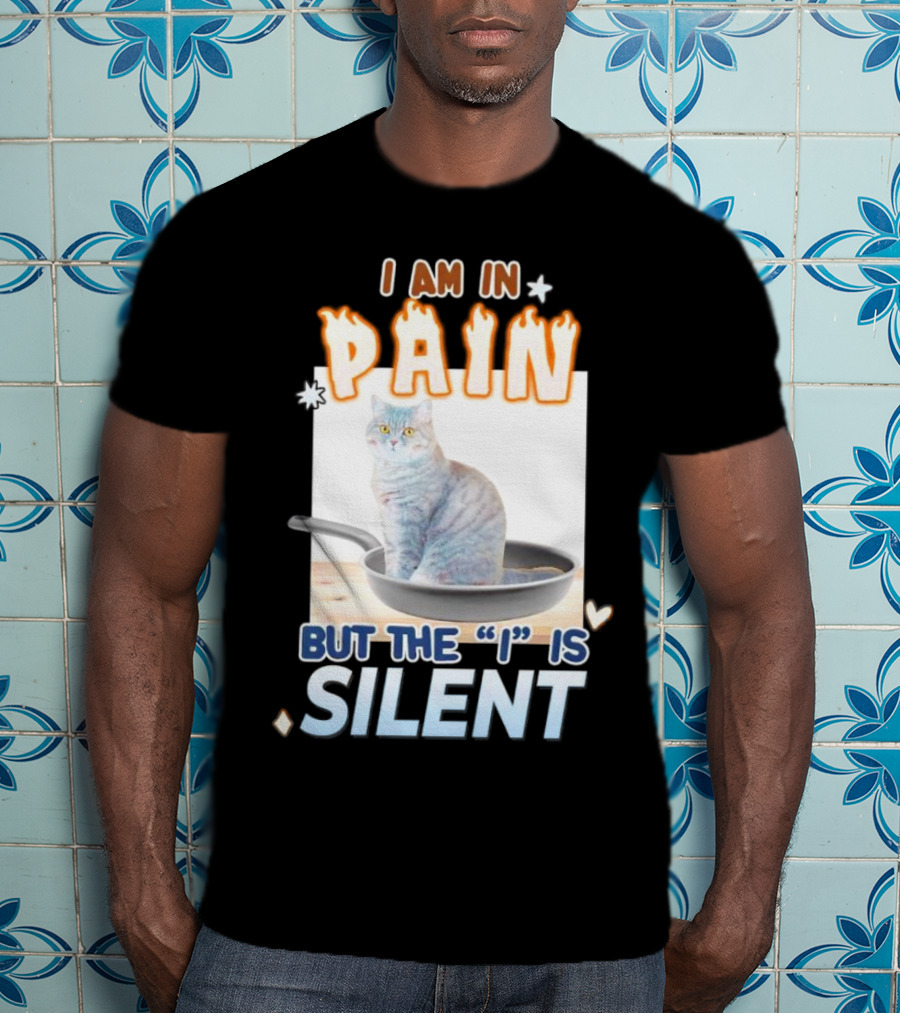 I Am In Pain But The I Is Silent Cat Sitting In Pan T-Shirt