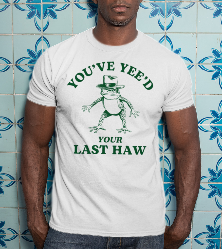 YOU'VE YEE'D YOUR LAST HAW Cowboy Frog T-Shirt