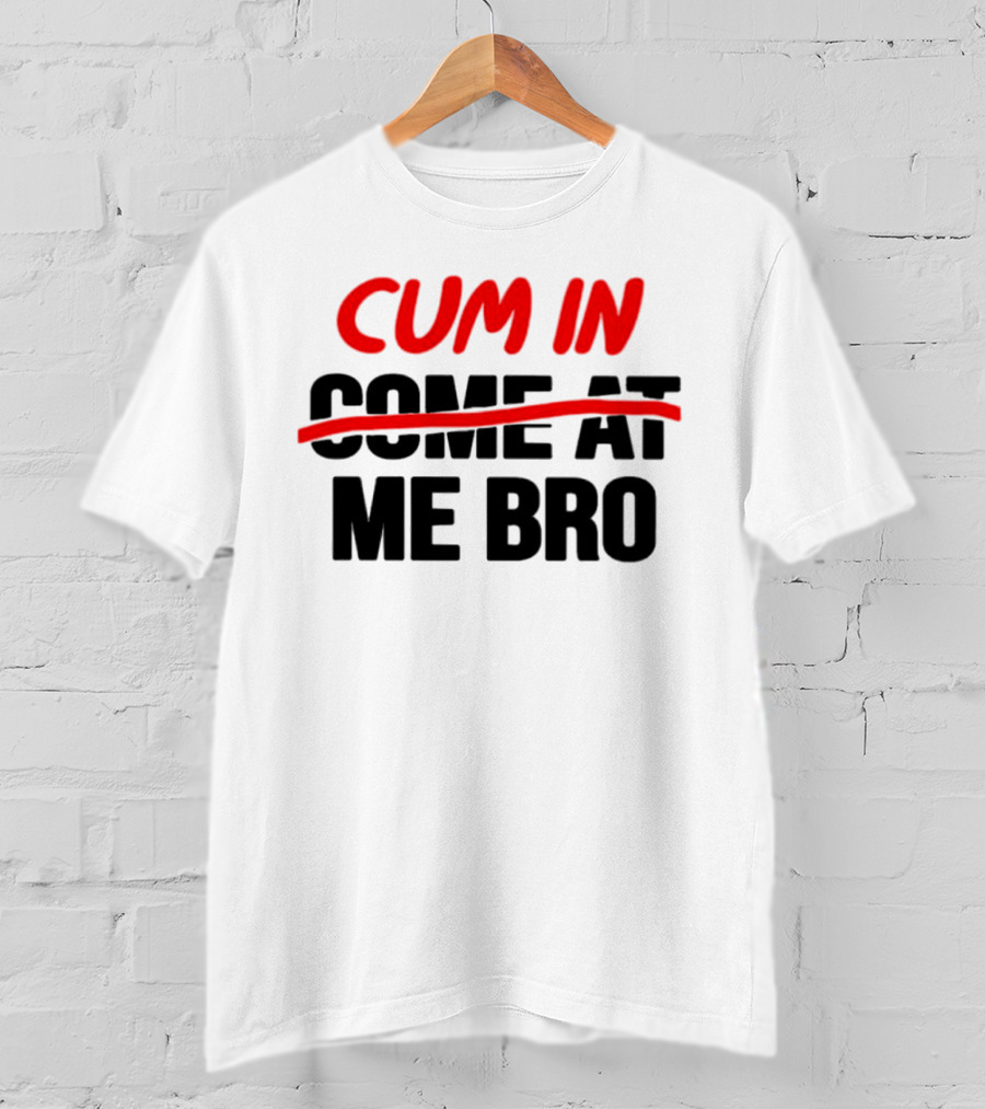 Cum In Me Bro T-Shirt