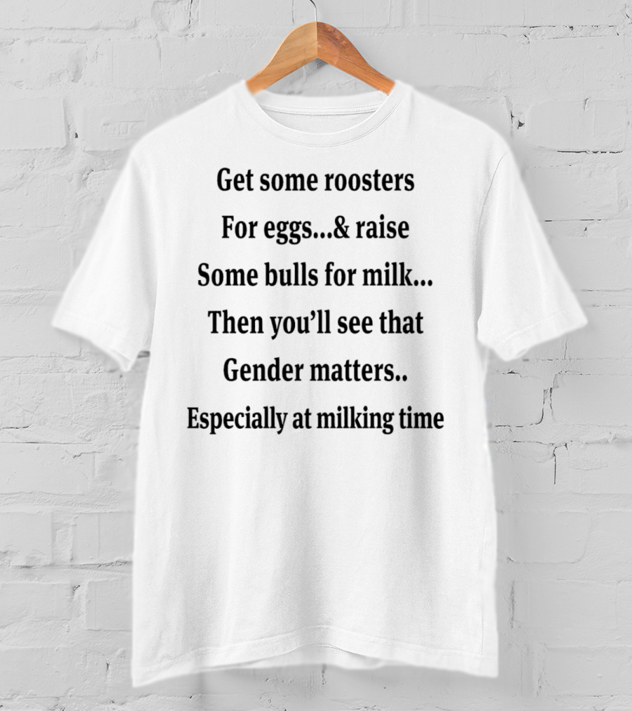 Get Some Roosters For Eggs And Raise Some Bulls For Milk Then You’ll See That Gender Matters Especially At Milking Time T-Shirt