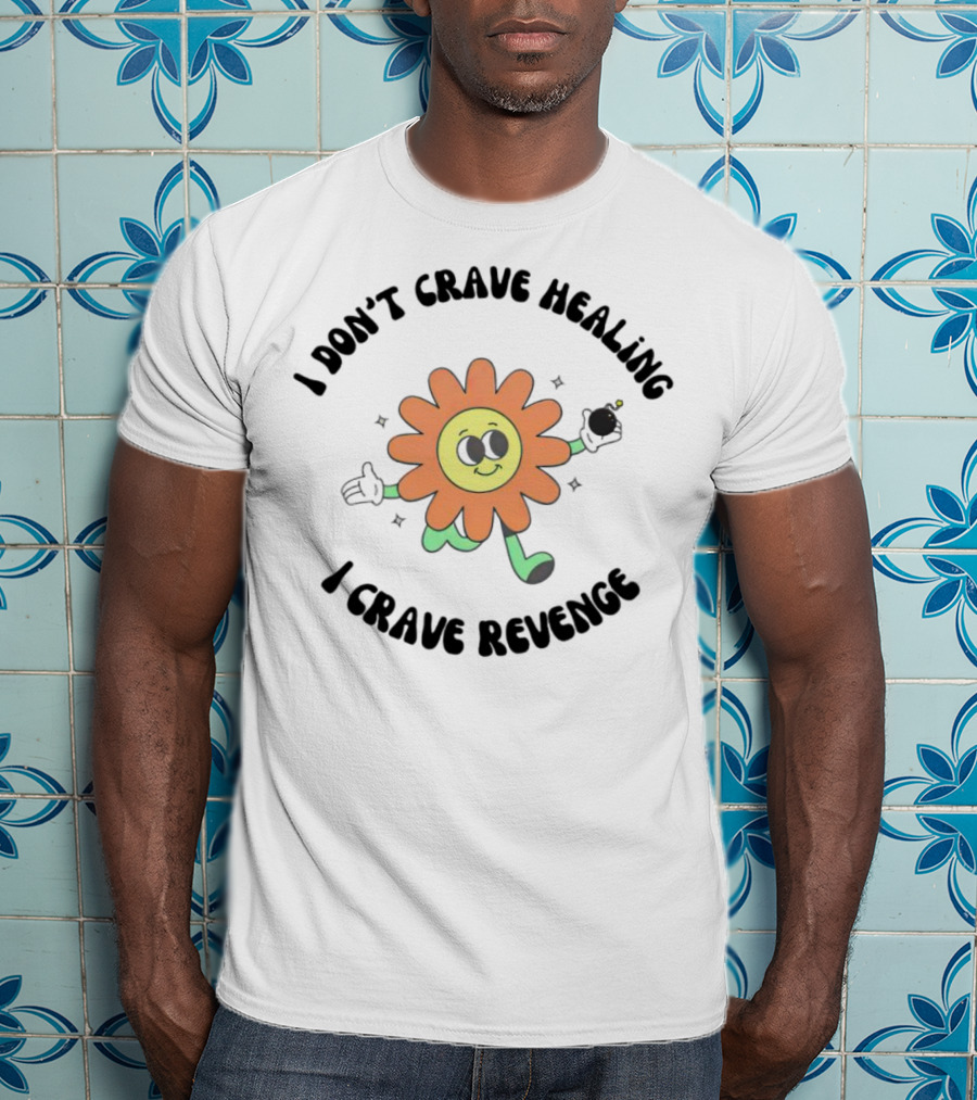 I Don’t Crave Healing I Crave Revenge Flower With Smile And Bomb T-Shirt