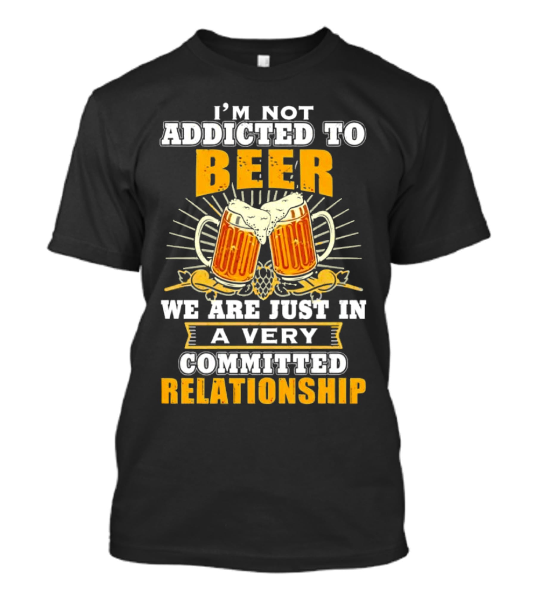 I’m Not Addicted To Beer We Are Just In A Very Committed Relationship Two Beer Mugs T-Shirt